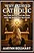 Why I Stayed Catholic: How Faith, Doubts, and Life’s Trials Drew Me Deeper Into the Church