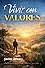 VIVIR CON VALORES: Reflexiones para alinear tu vida con lo que realmente importa. (Spanish Edition)