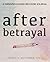 After Betrayal: A Therapist-Guided Recovery Journal to Heal, Rebuild Self-Trust, and Reclaim Your Life