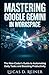 Mastering Google Gemini in Workspace: The Non-Coder's Guide to Automating Daily Tasks and Boosting Productivity (Google Gemini Mastery Series)
