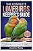 THE COMPLETE LOVEBIRDS KEEPER’S GUIDE: An Ultimate and Practical Handbook for Cage Setup, Diet Planning, Training, Bonding, Care, Social Behavior, and ... as Pets — For Beginners & Enthusiasts
