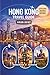 HONG KONG TRAVEL GUIDE 2026 - 2027: Discover Eastern Asia’s Vibrant Island Metropolis with Scenic Hiking Trails, Buzzing Night Markets, Rich Cultural ... Crafted Itineraries and Full-Color Maps.