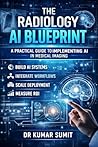 The Radiology AI Blueprint by DR KUMAR SUMIT The Radiology AI Blueprint by DR KUMAR SUMIT