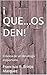 ¡ QUE...OS DEN!: Crónica de un desahogo inoportuno. (HUMOR IRÓNICO nº 33) (Spanish Edition)