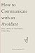 How to Communicate with an Avoidant: Stay. Leave. Or Find Peace Either Way (The Clarity Bundle)