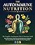 The Autoimmune Nutrition: The Complete Autoimmune Diet & Nutrition Guide | Anti-Inflammatory Meal Plans & Healing Recipes to Reduce Flare-Ups, Restore Gut Health & Get Your Energy Back