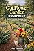 The Cut Flower Garden Blueprint: A Practical Guide to Low-Maintenance Perennials, Seasonal Annuals, U-Pick Design, Natural Pest Control, and Profitable Flower Farming (The Homestead Blueprint Series)