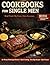 Cookbooks for single men: The Complete No-Fuss Recipe Guide for Single Men — 30-Minute Meals, Batch Cooking, Date Night Dinners, and the Ultimate Weekly Meal Prep System
