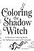 Coloring the Shadow Witch: A Mystical Adult Coloring Book for Shadow Work, Self-Reflection and Inner Growth