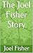 The Joel Fisher Story