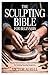 The Sculpting Bible for Beginners: Step-by-Step Techniques, Tools, and Materials for Creating Stunning Sculptures