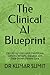 The Clinical AI Blueprint: Deploying Intelligent Healthcare Systems for Safe, Scalable, and Data-Driven Patient Care (The Clinical AI Blueprint by DR Kumar Sumit)