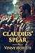 Claudius’ Spear: A Novel of...