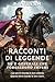 Racconti di Leggende: Re e Generali Che Forgiarono Imperi - 20 storie in prima persona di antichi comandanti, fondatori di imperi e conquistatori leggendari (Italian Edition)