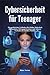 Cybersicherheit für Teenager: Ein praktischer Leitfaden für Online-Sicherheit, Datenschutz, Betrugsprävention und sicheres Verhalten in sozialen Medien (German Edition)