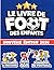LE LIVRE DE FOOT DES ENFANTS: Légendes du Football, Coupe du Monde, Jeux et Quiz, BD, Techniques et Anecdotes Incroyables | Le Livre Illustré Cadeau pour Garçons de 8 à 14 ans (French Edition)