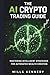 THE AI CRYPTO TRADING GUIDE: MASTERING INTELLIGENT STRATEGIES FOR AUTOMATED WEALTH CREATION