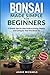 Bonsai Made Simple For Beginners: A Simple Step-by-Step Guide to Growing, Shaping and Caring for Your First Bonsai Tree