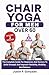 Chair Yoga For Men Over 60: The Complete Guide For Beginners And Seniors To Build Strength And Improve Flexibility, Mobility And Balance