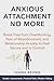 Anxious Attachment No More: Break Free from Overthinking, Fear of Abandonment, and Relationship Anxiety to Feel Secure and in Control