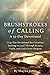 Brushstrokes of Calling: A 33-Day Devotional for Creatives Seeking to Lead Through Beauty, Truth, and God-Given Purpose (Christian Leadership Devotionals)