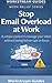 Stop Email Overload at Work: A simple system to manage your inbox without losing follow-ups or focus (Work Relief)