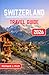 Switzerland travel guide 2026: Explore Alpine Villages, Scenic Train Journeys, and Secret Spots for an Unforgettable Swiss Adventure