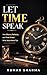 LET TIME SPEAK: How Silence, Patience, and Time Reveal what words never can.