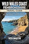 WILD WALES COAST PEMBROKESHIRE TRAVEL GUIDE : Cliff Paths Castle Ruins and the Most Beautiful Coastline in Britain