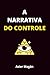 A NARRATIVA DO CONTROLE (Portuguese Edition)