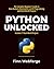 Python Unlocked: The Complete Beginner's Guide to Data Analysis, Automation, and AI Programming with Real-World Projects