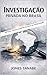 INVESTIGAÇÃO PRIVADA NO BRASIL: Método, Técnica e Gestão de Risco na Investigação Privada (Portuguese Edition)