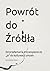 Powrót do Źródła: Od przełamania przywiązania do „ja” do kultywacji umysłu (Polish Edition)
