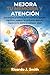 MEJORA TU MEMORIA Y ATENCIÓN: Estrategias prácticas para mejorar la función cognitiva, superar la confusión mental y mantenerse alerta a cualquier edad. (Spanish Edition)