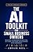 The AI Toolkit for Small Business Owners: Cut Costs, Win Customers, and Run Your Business in Half the Time with AI (The AI Toolkit Professional Series)