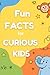 Fun Facts for Curious Kids: Amazing Things Young Minds Will Love