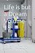 Life is but a Dream Volume ...