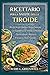 Ricettario per la Salute della Tiroide: Ricette Senza Glutine e Senza Latticini per Equilibrare la Tiroidite di Hashimoto, l’Ipotiroidismo e Ritrovare Energia in Modo Naturale (Italian Edition)