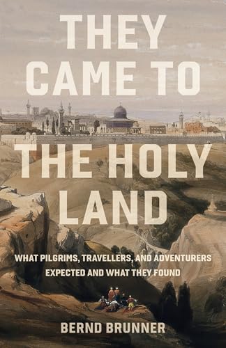 They Came to the Holy Land: What Pilgrims, Travellers and Adventurers Expected and What They Found (Hardcover)