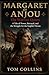 Margaret of Anjou : The Warrior Queen: A Tale of Power, Betrayal,and the Struggle for the English Throne