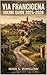 VIA FRANCIGENA HIKING GUIDE 2026 – 2027: Explore the Historic Pilgrimage Route Across England, France, Switzerland, and Italy with Clear Planning and Trail Insights (The Ultimate Hiking Guide Series)