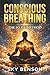 Conscious Breathing: A Science-Based System to Reduce Stress, Eliminate Anxiety, Improve Sleep, and Build Emotional Resilience in Just Minutes a Day