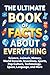 The Ultimate Book of Facts About Everything: 1000+ Mind-Blowing Facts About Science, Animals, History, Space, Technology, Nature, Records, and the Weirdest Things on Earth