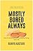 Mostly Bored, Always: Self Help for the Overly Self Helped. How To Exist Without Constantly Fixing Your Life.