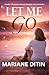 Let Me Go: A story of love, compassion and dignity, and the courage to let go
