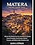 MATERA TRAVEL GUIDE 2026: Discover the Ancient Cave City, Sassi District Wonders, Scenic Viewpoints, Local Cuisine, Cultural Treasures, and Hidden Gems of Southern Italy