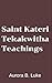 The Spiritual Teachings Of Saint Kateri Tekakwitha: A Guide to Faith, Purity, and Unshakable Devotion in a Compromised World