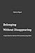 Belonging Without Disappearing: A Quiet Book for Women Who Learned to Stay Silent