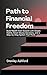 Path to Financial Freedom : Build Wealth from Scratch with Simple Habits, Smart Money Decisions, and a Step-by-Step System That Works. (Money Management & Finance Book 2)