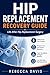 Hip replacement recovery guide: Life after hip replacement surgery